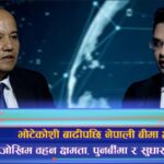भोटेकोशी बाढीपछि नेपाली बीमा क्षेत्र, जोखिम वहन क्षमता, पुनर्बीमा र सुधारको बाटो (अन्तरवार्ता)